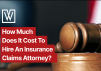 How Much Does It Cost To Hire An Insurance Claims Attorney?